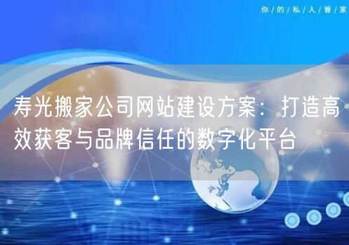 寿光搬家公司网站建设方案：打造高效获客与