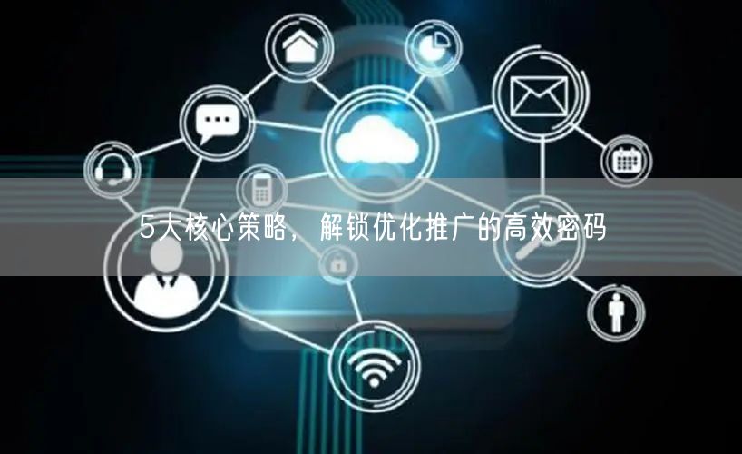 5大核心策略，解锁优化推广的高效密码